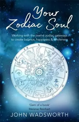 Sufletul tău zodiacal: Lucrul cu cele douăsprezece porți zodiacale pentru a crea echilibru, fericire și integritate - Your Zodiac Soul: Working with the Twelve Zodiac Gateways to Create Balance, Happiness & Wholeness