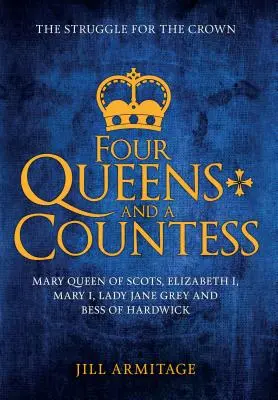 Patru regine și o contesă: Mary Regina Scoției, Elizabeth I, Mary I, Lady Jane Grey și Bess de Hardwick: Lupta pentru coroană - Four Queens and a Countess: Mary Queen of Scots, Elizabeth I, Mary I, Lady Jane Grey and Bess of Hardwick: The Struggle for the Crown