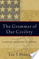 Gramatica civilității noastre: Educația clasică în America - The Grammar of Our Civility: Classical Education in America
