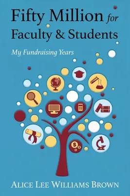 Cincizeci de milioane pentru facultate și studenți: Anii mei de strângere de fonduri - Fifty Million for Faculty and Students: My Fundraising Years