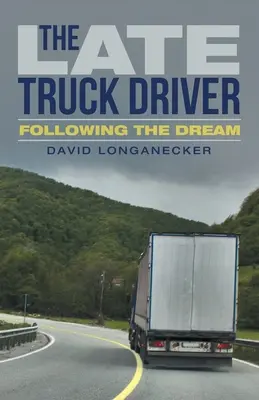 Șoferul de camion întârziat: Urmărind visul - The Late Truck Driver: Following the Dream