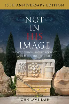Not in His Image (Ediția aniversară 15): Viziune gnostică, ecologie sacră și viitorul credinței - Not in His Image (15th Anniversary Edition): Gnostic Vision, Sacred Ecology, and the Future of Belief