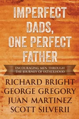Tați imperfecți, un tată perfect: Encouraging Men Through the Journey of Fatherhood (Încurajarea bărbaților în călătoria paternității). - Imperfect Dads, One Perfect Father: Encouraging Men Through the Journey of Fatherhood.