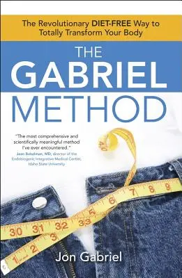 Metoda Gabriel: Calea revoluționară fără dietă de a-ți transforma complet corpul - The Gabriel Method: The Revolutionary Diet-Free Way to Totally Transform Your Body