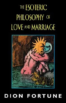 Filosofia ezoterică a iubirii și a căsătoriei - The Esoteric Philosophy of Love and Marriage