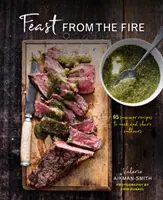 Sărbătoare din foc: 65 de rețete de vară de gătit și de împărtășit în aer liber - Feast from the Fire: 65 Summer Recipes to Cook and Share Outdoors