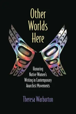 Alte lumi aici: Onorarea scrierilor femeilor native în mișcările anarhiste contemporane - Other Worlds Here: Honoring Native Women's Writing in Contemporary Anarchist Movements