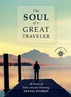 Sufletul unui mare călător: 10 ani de povestiri de călătorie premiate de Solas - The Soul of a Great Traveler: 10 Years of Solas Award-Winning Travel Stories