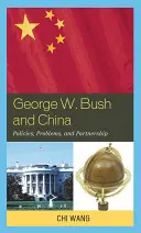 George W. Bush și China: Politici, probleme și parteneriate - George W. Bush and China: Policies, Problems, and Partnerships