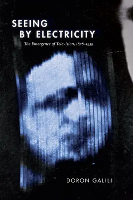 Vederea prin electricitate: Apariția televiziunii, 1878-1939 - Seeing by Electricity: The Emergence of Television, 1878-1939