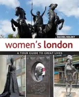 Londra femeilor: Un ghid turistic pentru marile vieți - Women's London: A Tour Guide to Great Lives