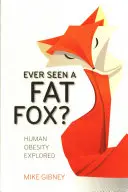 Ați văzut vreodată o vulpe grasă? Obezitatea umană explorată - Ever Seen a Fat Fox?: Human Obesity Explored