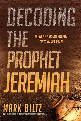 Decoding the Prophet Jeremiah: Ce spune un profet antic despre ziua de azi - Decoding the Prophet Jeremiah: What an Ancient Prophet Says about Today