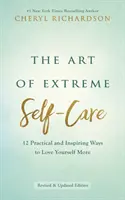Arta îngrijirii extreme de sine - 12 moduri practice și inspirate de a te iubi mai mult - Art of Extreme Self-Care - 12 Practical and Inspiring Ways to Love Yourself More