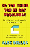 Deci crezi că ai probleme? - Puzzle-uri surprinzătoare și satisfăcătoare pentru a-ți ascuți mintea - So You Think You've Got Problems? - Surprising and rewarding puzzles to sharpen your mind