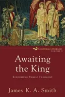 Așteptându-l pe rege: Reformarea teologiei publice - Awaiting the King: Reforming Public Theology