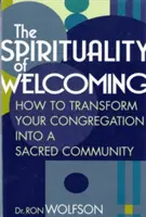 Spiritualitatea primirii: Cum să vă transformați congregația într-o comunitate sacră - The Spirituality of Welcoming: How to Transform Your Congregation Into a Sacred Community