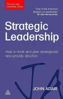 Leadership strategic: Cum să gândești și să planifici strategic și să oferi direcție - Strategic Leadership: How to Think and Plan Strategically and Provide Direction