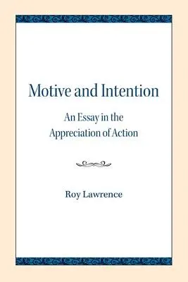Motive și intenții: Un eseu în aprecierea acțiunii (An Essay in the Appreciation of Action) - Motive and Intention: An Essay in the Appreciation of Action