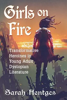 Girls on Fire: Eroine transformative în literatura distopică pentru tineri adulți - Girls on Fire: Transformative Heroines in Young Adult Dystopian Literature