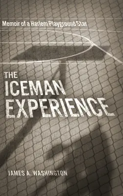 The Iceman Experience: Memoriile unui star de pe terenul de joacă din Harlem - The Iceman Experience: Memoir of a Harlem Playground Star