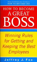 Cum să devii un șef grozav - Reguli câștigătoare pentru obținerea și păstrarea celor mai buni angajați - How To Become A Great Boss - Winning rules for getting and keeping the best employees
