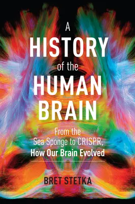 O istorie a creierului uman: De la buretele de mare la Crispr, cum a evoluat creierul nostru - A History of the Human Brain: From the Sea Sponge to Crispr, How Our Brain Evolved