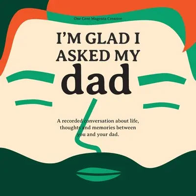 I'm Glad I Asked My Dad - Un jurnal de interviuri despre viața, gândurile și inspirațiile tatălui meu. - I'm Glad I Asked My Dad - A interview journal of my Dads life, thoughts and inspirations.