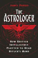 Astrologul - Cum au complotat serviciile secrete britanice pentru a-i citi gândurile lui Hitler - Astrologer - How British Intelligence Plotted to Read Hitler's Mind