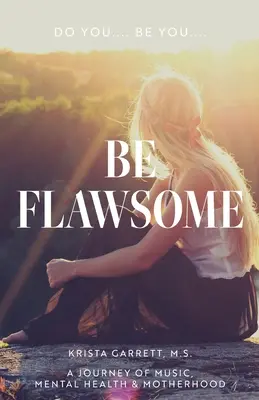 Fă-te... Fii tu... Be Flawsome: O călătorie prin muzică, sănătate mintală și maternitate - Do You... Be You... Be Flawsome: A Journey of Music, Mental Health & Motherhood