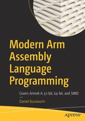Programare modernă în limbajul de asamblare Arm: Acoperă Armv8-A 32-Bit, 64-Bit și Simd - Modern Arm Assembly Language Programming: Covers Armv8-A 32-Bit, 64-Bit, and Simd