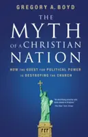 Mitul unei națiuni creștine: Cum căutarea puterii politice distruge Biserica - The Myth of a Christian Nation: How the Quest for Political Power Is Destroying the Church