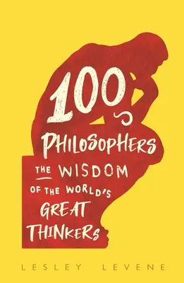 100 de filosofi - Înțelepciunea marilor gânditori ai lumii - 100 Philosophers - The Wisdom of the World's Great Thinkers