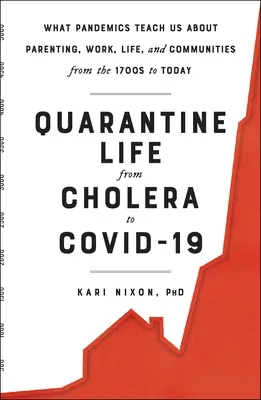Viața în carantină de la holeră la Covid-19: Ce ne învață pandemiile despre parenting, muncă, viață și comunități de la 1700 până astăzi - Quarantine Life from Cholera to Covid-19: What Pandemics Teach Us about Parenting, Work, Life, and Communities from the 1700s to Today