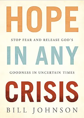 Speranță în orice criză: Opriți frica și eliberați bunătatea lui Dumnezeu în vremuri nesigure - Hope in Any Crisis: Stop Fear and Release God's Goodness in Uncertain Times