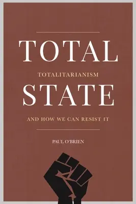 Total State: Totalitarismul și cum îi putem rezista - Total State: Totalitarianism and How We Can Resist It