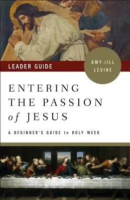 Intrarea în pasiunea lui Isus Ghidul liderului: Un ghid al începătorului pentru Săptămâna Sfântă - Entering the Passion of Jesus Leader Guide: A Beginner's Guide to Holy Week