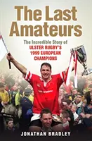 Ultimii amatori - Incredibila poveste a campionilor europeni ai Ulster Rugby din 1999 - Last Amateurs - The Incredible Story of Ulster Rugby's 1999 European Champions