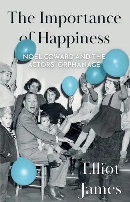Importanța fericirii (The Importance of Happiness): Nol Coward și orfelinatul actorilor - The Importance of Happiness: Nol Coward and the Actors' Orphanage