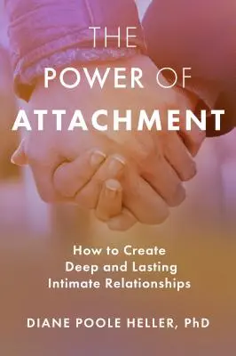 Puterea atașamentului: Cum să creezi relații intime profunde și durabile - The Power of Attachment: How to Create Deep and Lasting Intimate Relationships