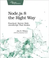 Node.Js 8 the Right Way: Practic, Server-Side JavaScript That Scales - Node.Js 8 the Right Way: Practical, Server-Side JavaScript That Scales