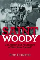 Sfântul Woody: Istoria și fanatismul fotbalului din statul Ohio - Saint Woody: The History and Fanaticism of Ohio State Football