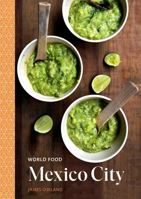 World Food: Mexico City: Rețete de patrimoniu pentru gătit clasic acasă [O carte de bucate mexicană] - World Food: Mexico City: Heritage Recipes for Classic Home Cooking [A Mexican Cookbook]