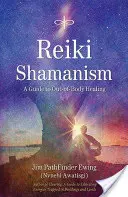Șamanismul Reiki: Un ghid pentru vindecarea în afara corpului - Reiki Shamanism: A Guide to Out-Of-Body Healing