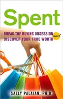 Cheltuit: Sparge obsesia cumpărăturilor și descoperă-ți adevărata valoare - Spent: Break the Buying Obsession and Discover Your True Worth