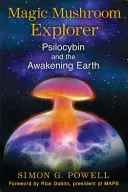 Exploratorul ciupercilor magice: Psilocibina și trezirea Pământului - Magic Mushroom Explorer: Psilocybin and the Awakening Earth