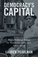 Democracy's Capital: Puterea politică a negrilor în Washington, D.C., anii 1960-1970 - Democracy's Capital: Black Political Power in Washington, D.C., 1960s-1970s
