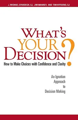Care este decizia ta? Cum să faci alegeri cu încredere și claritate: O abordare ignațiană a luării deciziilor - What's Your Decision?: How to Make Choices with Confidence and Clarity: An Ignatian Approach to Decision Making
