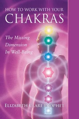 Cum să lucrezi cu chakrele tale: Dimensiunea care lipsește în starea de bine - How to Work with Your Chakras: The Missing Dimension in Well-Being