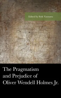 Pragmatismul și prejudecățile lui Oliver Wendell Holmes Jr. - The Pragmatism and Prejudice of Oliver Wendell Holmes Jr.